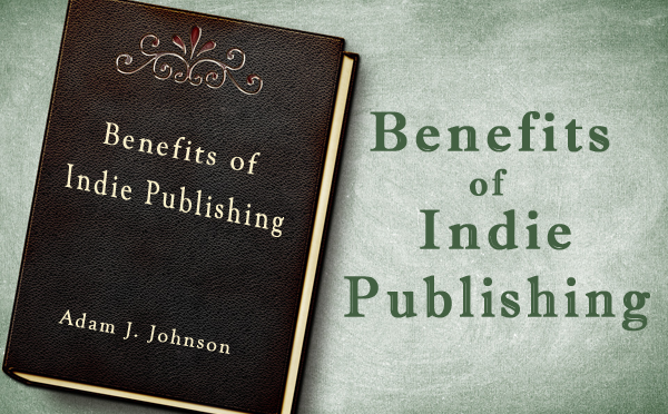 Adam J. Johnson: Benefits of Indie Publishing: Part Two
